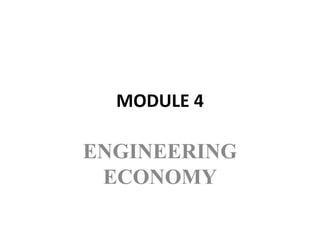 MODULE 4
ENGINEERING
ECONOMY
 