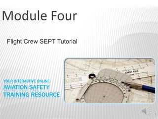 Module Four
 Flight Crew SEPT Tutorial




YOUR INTERACTIVE ONLINE
AVIATION SAFETY
TRAINING RESOURCE


                             1
 