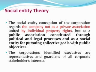 Social entity Theory
• The social entity conception of the corporation
regards the company not as a private association
un...