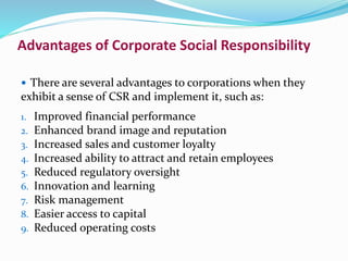 Advantages of Corporate Social Responsibility
 There are several advantages to corporations when they
exhibit a sense of ...