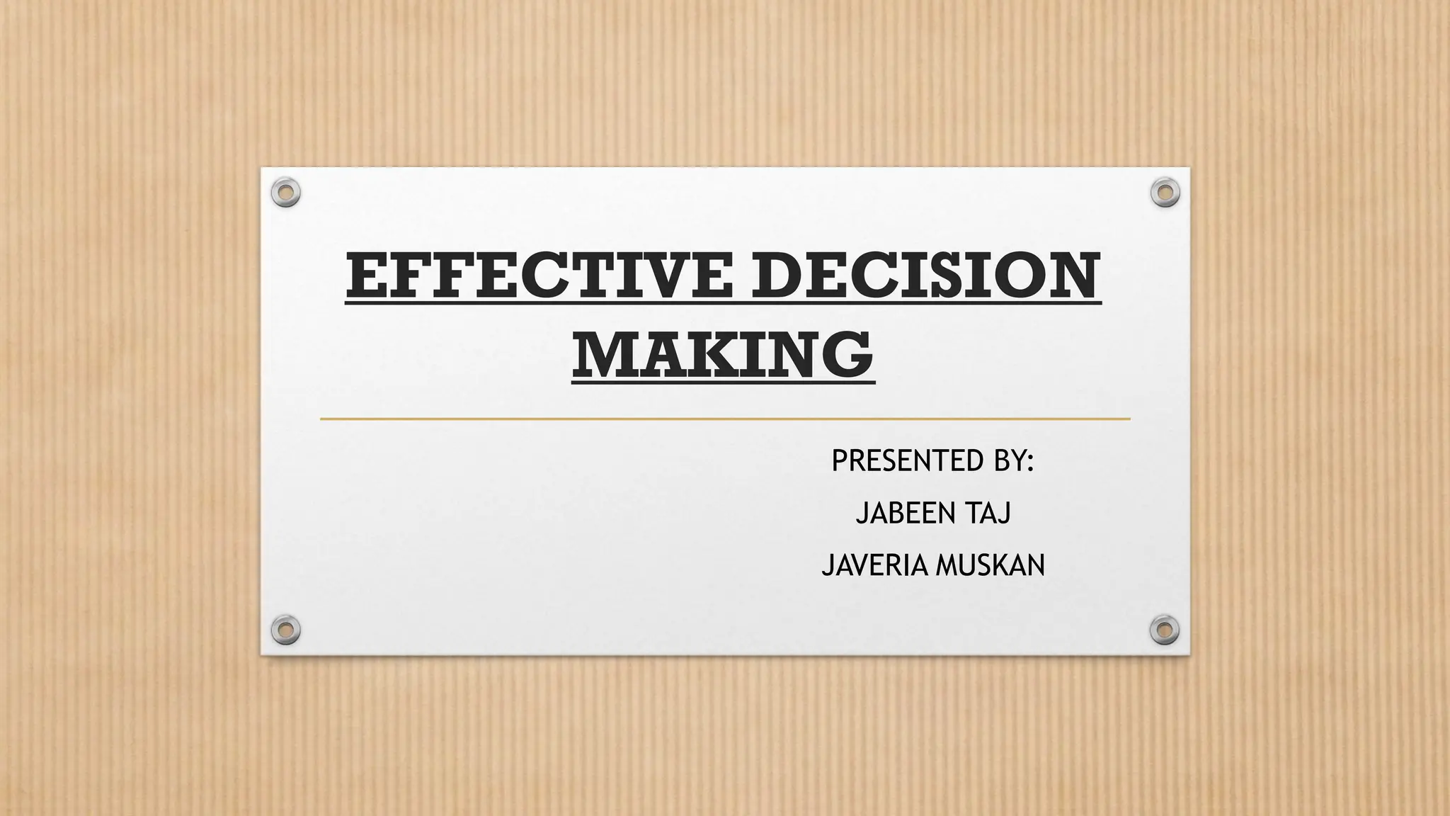 EFFECTIVE DECISION
MAKING
PRESENTED BY:
JABEEN TAJ
JAVERIA MUSKAN
 