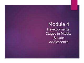 Module 4
Developmental
Stages in Middle
& Late
Adolescence
 