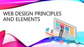 WEB DESIGN PRINCIPLES
AND ELEMENTS
 