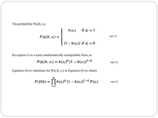 The probability P(di|h, xi)
Re-express it in a more mathematically manipulable form, as
Equation (4) to substitute for P(di |h, xi) in Equation (5) to obtain
 