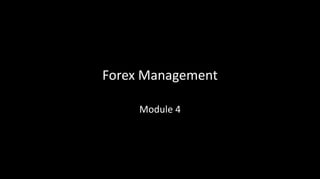 Forex Management
Module 4
 