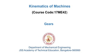 Department of Mechanical Engineering
JSS Academy of Technical Education, Bangalore-560060
Kinematics of Machines
(Course Code:17ME42)
Gears
 