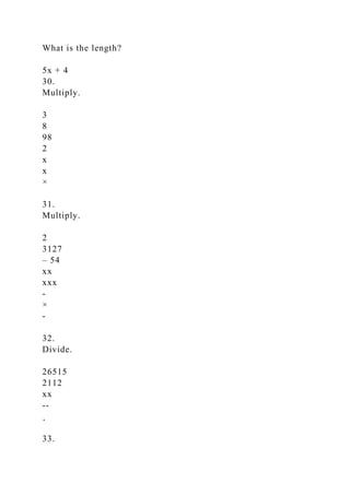 What is the length?
5x + 4
30.
Multiply.
3
8
98
2
x
x
×
31.
Multiply.
2
3127
– 54
xx
xxx
-
×
-
32.
Divide.
26515
2112
xx
--
¸
33.
 