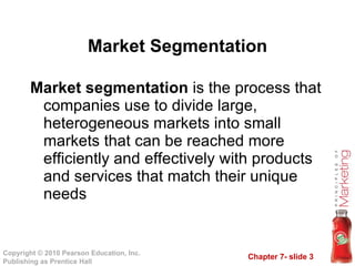 Market segmentation  is the process that companies use to divide large, heterogeneous markets into small markets that can be reached more efficiently and effectively with products and services that match their unique needs Market Segmentation 