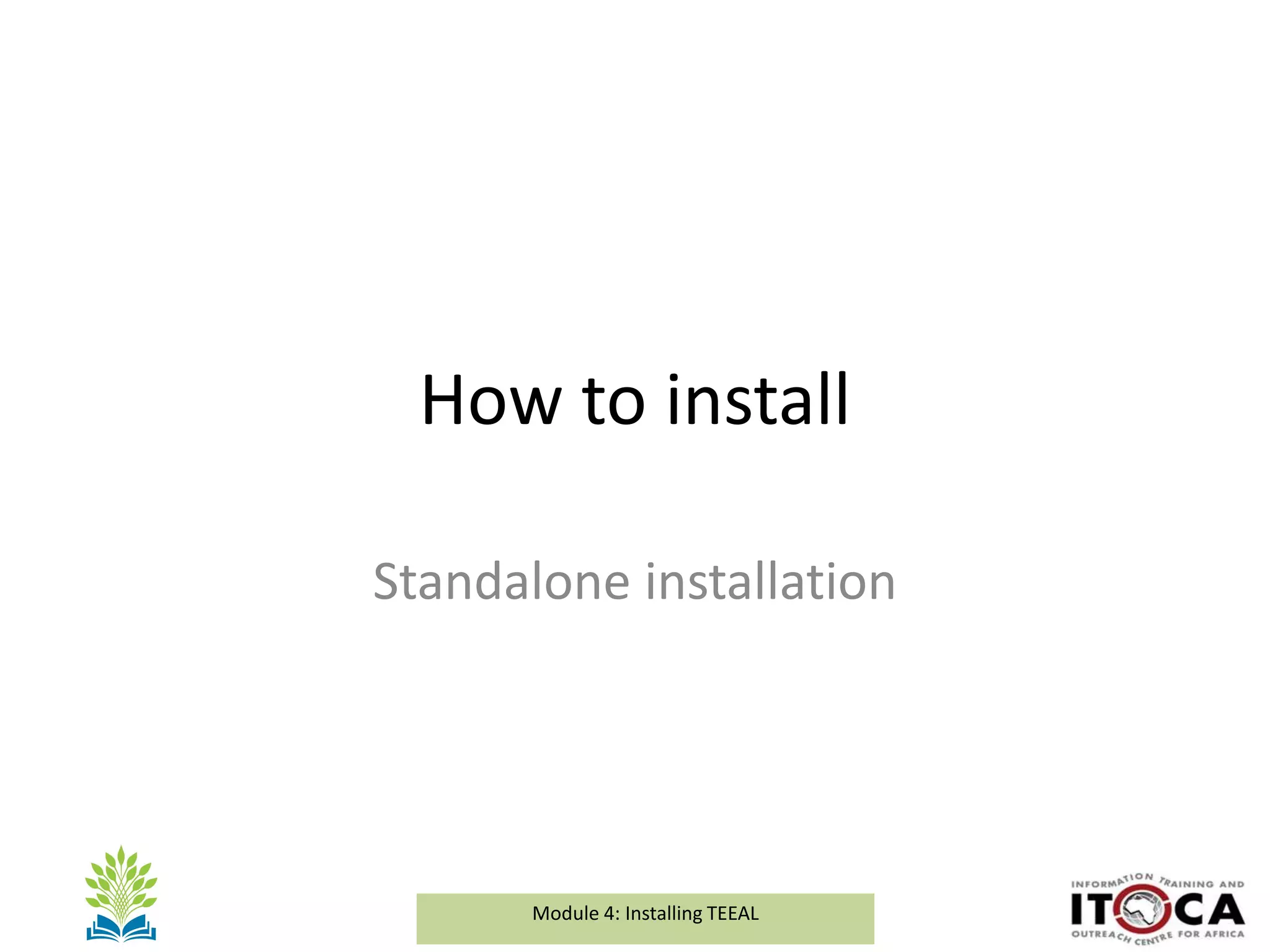 Module 1a: Background and Introduction to TEEALModule 4: Installing TEEAL
How to install
Standalone installation
 