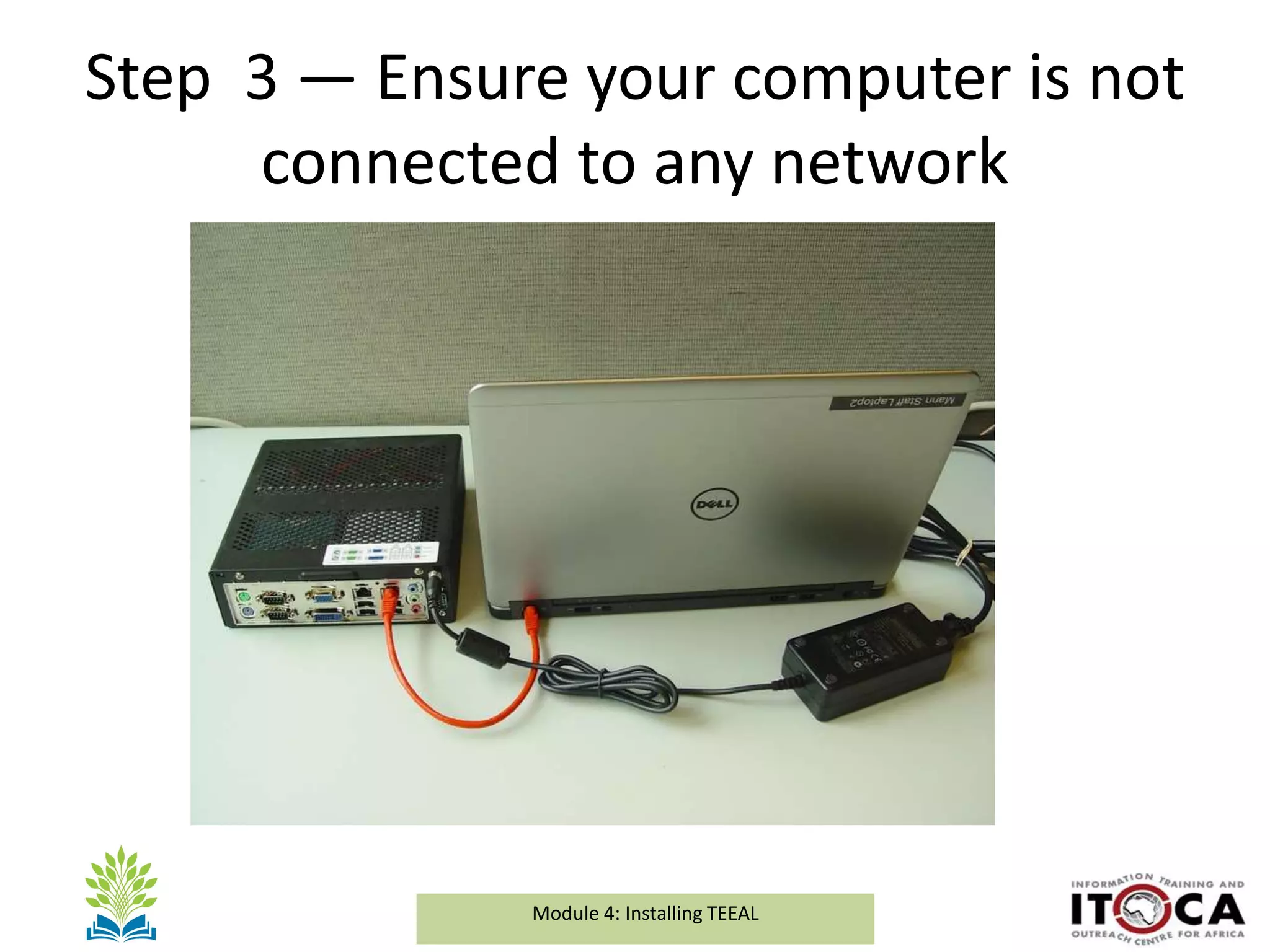 Module 1a: Background and Introduction to TEEALModule 4: Installing TEEAL
Step 3 — Ensure your computer is not
connected to any network
 