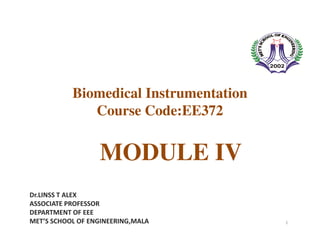 Biomedical Instrumentation
Course Code:EE372
MODULE IV
1
Dr.LINSS T ALEX
ASSOCIATE PROFESSOR
DEPARTMENT OF EEE
MET’S SCHOOL OF ENGINEERING,MALA
 