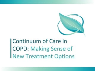 Continuum of Care in
COPD: Making Sense of
New Treatment Options
 