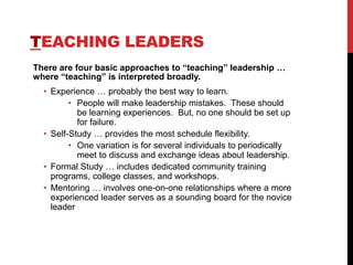 TEACHING LEADERS
There are four basic approaches to “teaching” leadership …
where “teaching” is interpreted broadly.
• Exp...