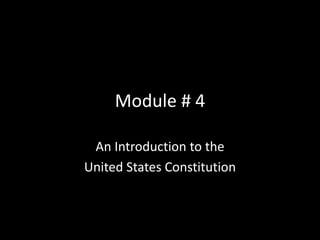 Module # 4 An Introduction to the  United States Constitution  