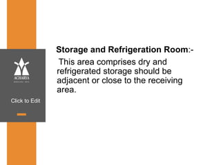 Click to Edit
Storage and Refrigeration Room:-
This area comprises dry and
refrigerated storage should be
adjacent or close to the receiving
area.
 