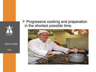 Click to Edit
 Progressive cooking and preparation
in the shortest possible time.
 