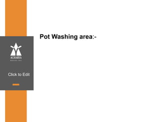 Click to Edit
Pot Washing area:-
 
