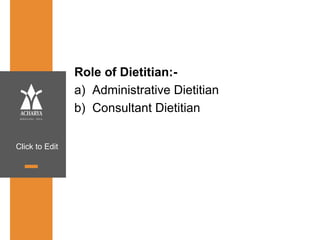 Click to Edit
Role of Dietitian:-
a) Administrative Dietitian
b) Consultant Dietitian
 