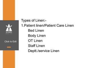 Click to Edit
Types of Linen:-
1.Patient linen/Patient Care Linen
Bed Linen
Body Linen
OT Linen
Staff Linen
Deptt./service Linen
 