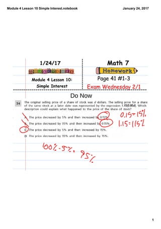 Module 4 Lesson 10 Simple Interest.notebook
1
January 24, 2017
Module 4 Lesson 10:
Simple Interest
Math 71/24/17
Page 41 #1-3
Exam Wednesday 2/1
Do Now
 
