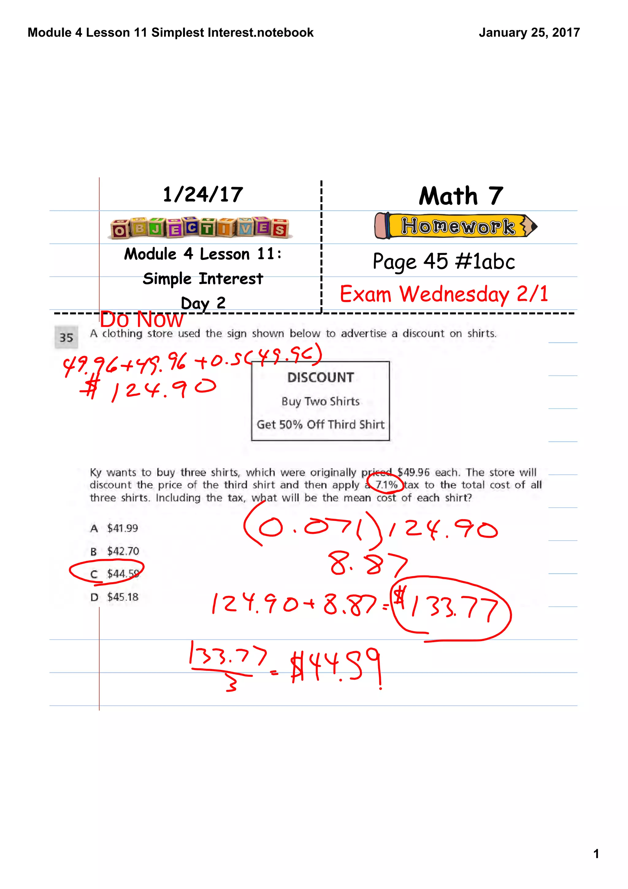 Module 4 Lesson 11 Simplest Interest.notebook
1
January 25, 2017
Module 4 Lesson 11:
Simple Interest
Day 2
Math 71/24/17
Page 45 #1abc
Exam Wednesday 2/1
Do Now