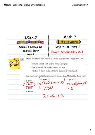 Module 4 Lesson 12 Relative Error.notebook
1
January 26, 2017
Module 4 Lesson 12:
Relative Error
Day 1
Math 71/26/17
Page 51 #1 and 2
Exam Wednesday 2/1
 