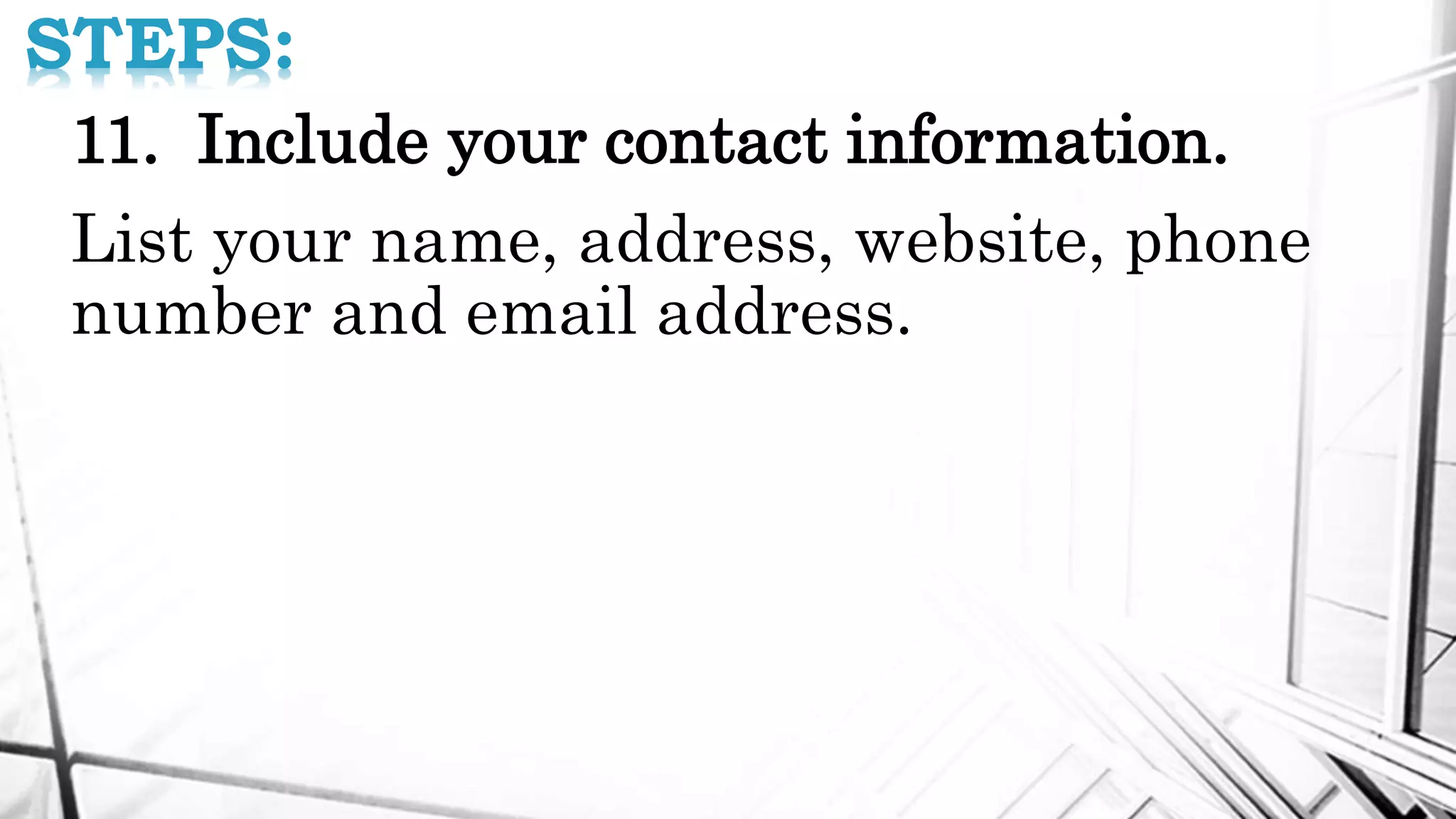 STEPS:
11. Include your contact information.
List your name, address, website, phone
number and email address.
 