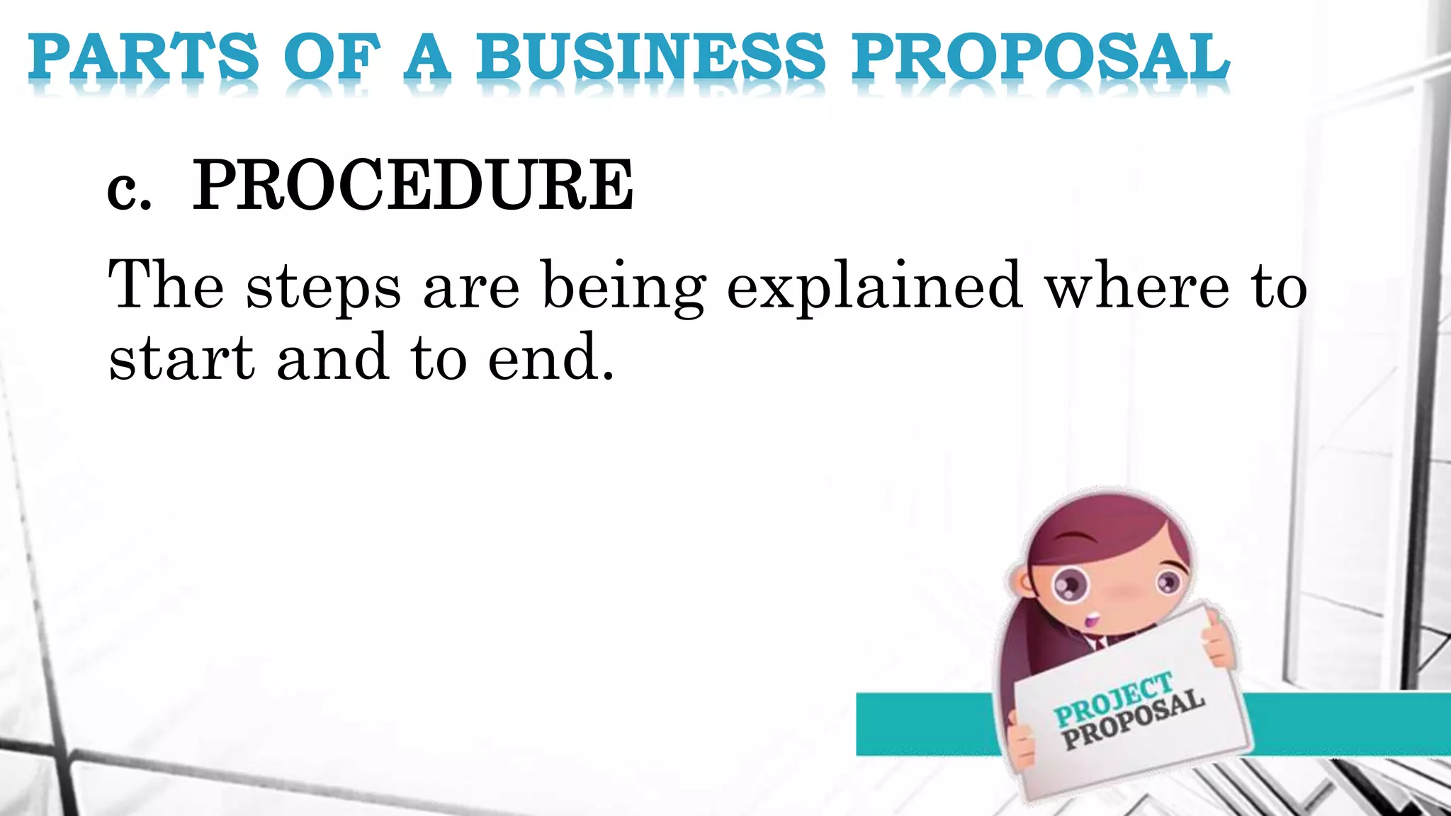 c. PROCEDURE
The steps are being explained where to
start and to end.
PARTS OF A BUSINESS PROPOSAL
 