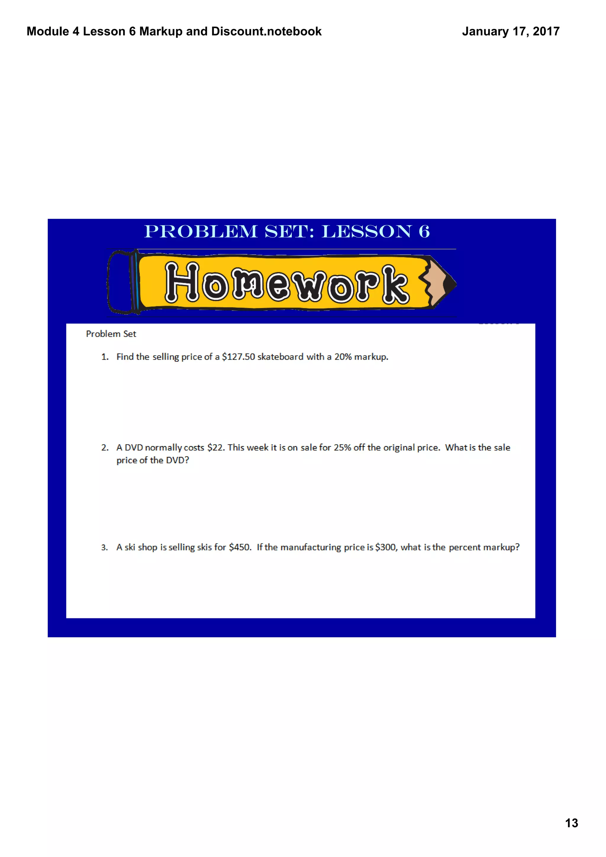 Module 4 Lesson 6 Markup and Discount.notebook
13
January 17, 2017
Problem Set: Lesson 6
 