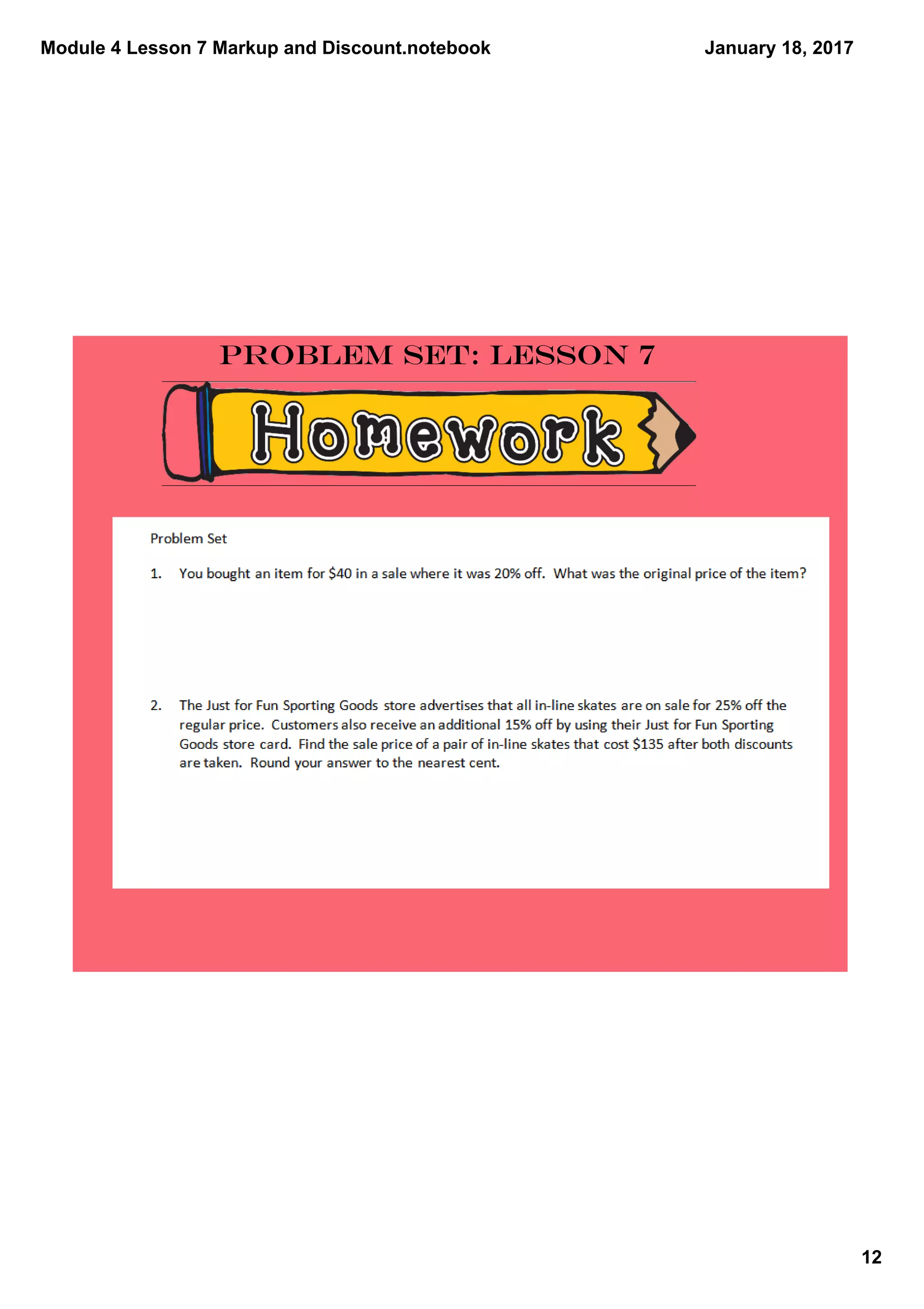 Module 4 Lesson 7 Markup and Discount.notebook
12
January 18, 2017
Problem Set: Lesson 7