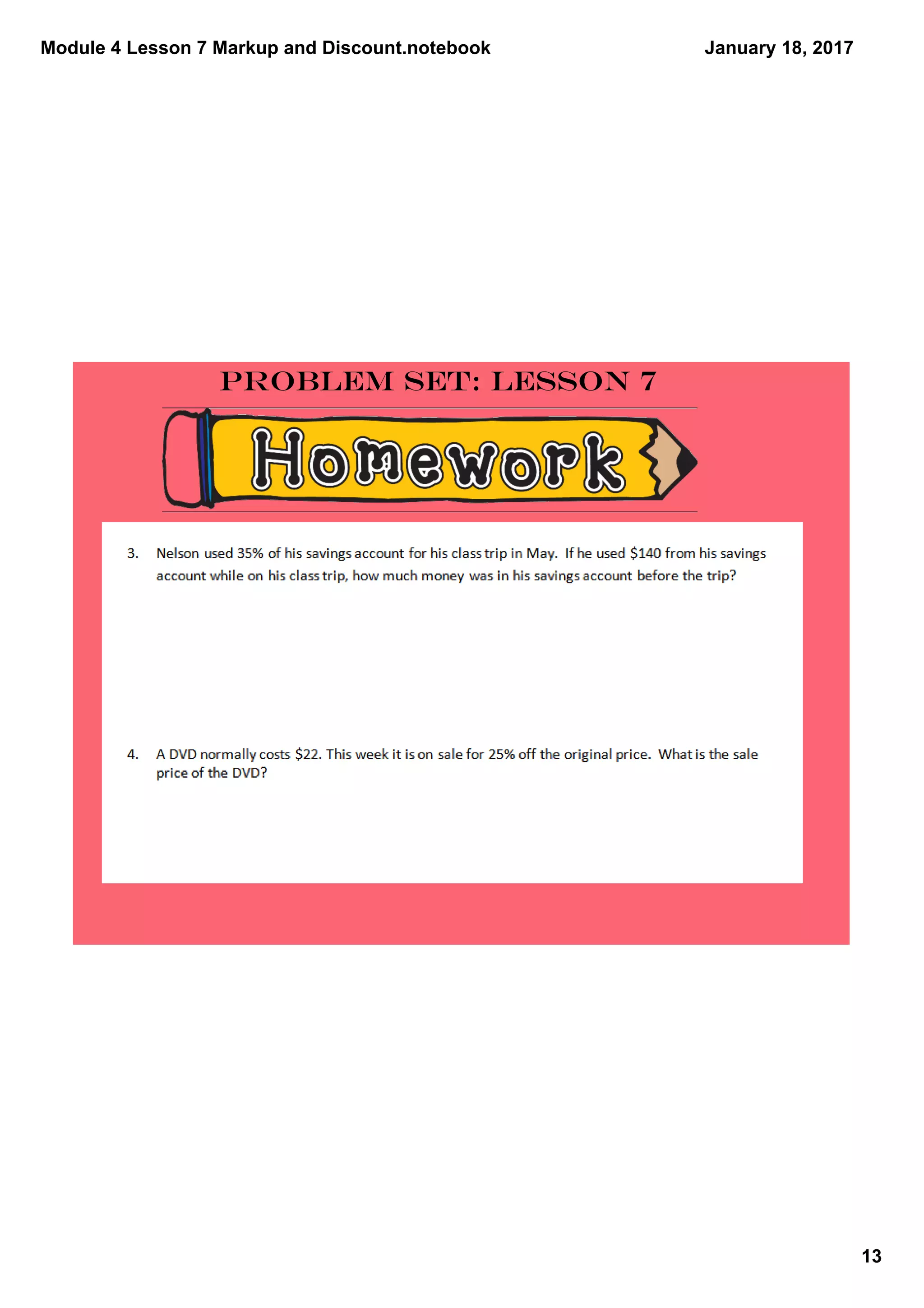 Module 4 Lesson 7 Markup and Discount.notebook
13
January 18, 2017
Problem Set: Lesson 7