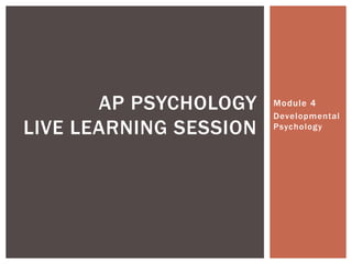 AP PSYCHOLOGY
LIVE LEARNING SESSION

Module 4
Developmental
Psychology

 