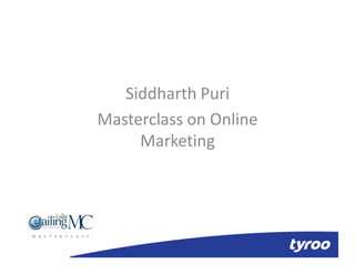 Siddharth Puri
Masterclass on Online
     Marketing
 