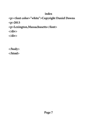 index
<p><font color="white">Copyright Daniel Downs
<p>2013
<p>Lexington,Massachusetts</font>
</div>
</div>
</body>
</html>
Page 7
 