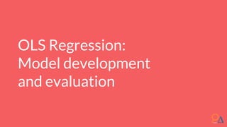 OLS Regression:
Model development
and evaluation
 