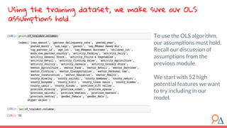 Using the training dataset, we make sure our OLS
assumptions hold.
To use the OLS algorithm,
our assumptions must hold.
Recall our discussion of
assumptions from the
previous module.
We start with 52 high
potential features we want
to try including in our
model.
 