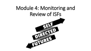 Module 4: Monitoring and
Review of ISFs
 