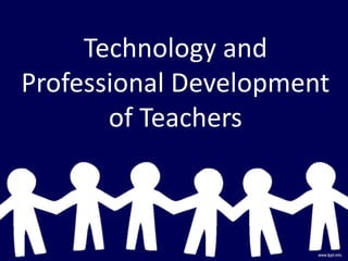 Technology and Professional Development of Teachers 
