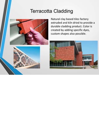 Terracotta Cladding
Natural clay based tiles factory
extruded and kiln dried to provide a
durable cladding product. Color is
created by adding specific dyes,
custom shapes also possible.
 