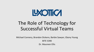 The Role of Technology for
Successful Virtual Teams
Michael Connery, Brandon Dickens, Barbie Sawyer, Ebony Young
BITE 5390
Dr. Maureen Ellis
 