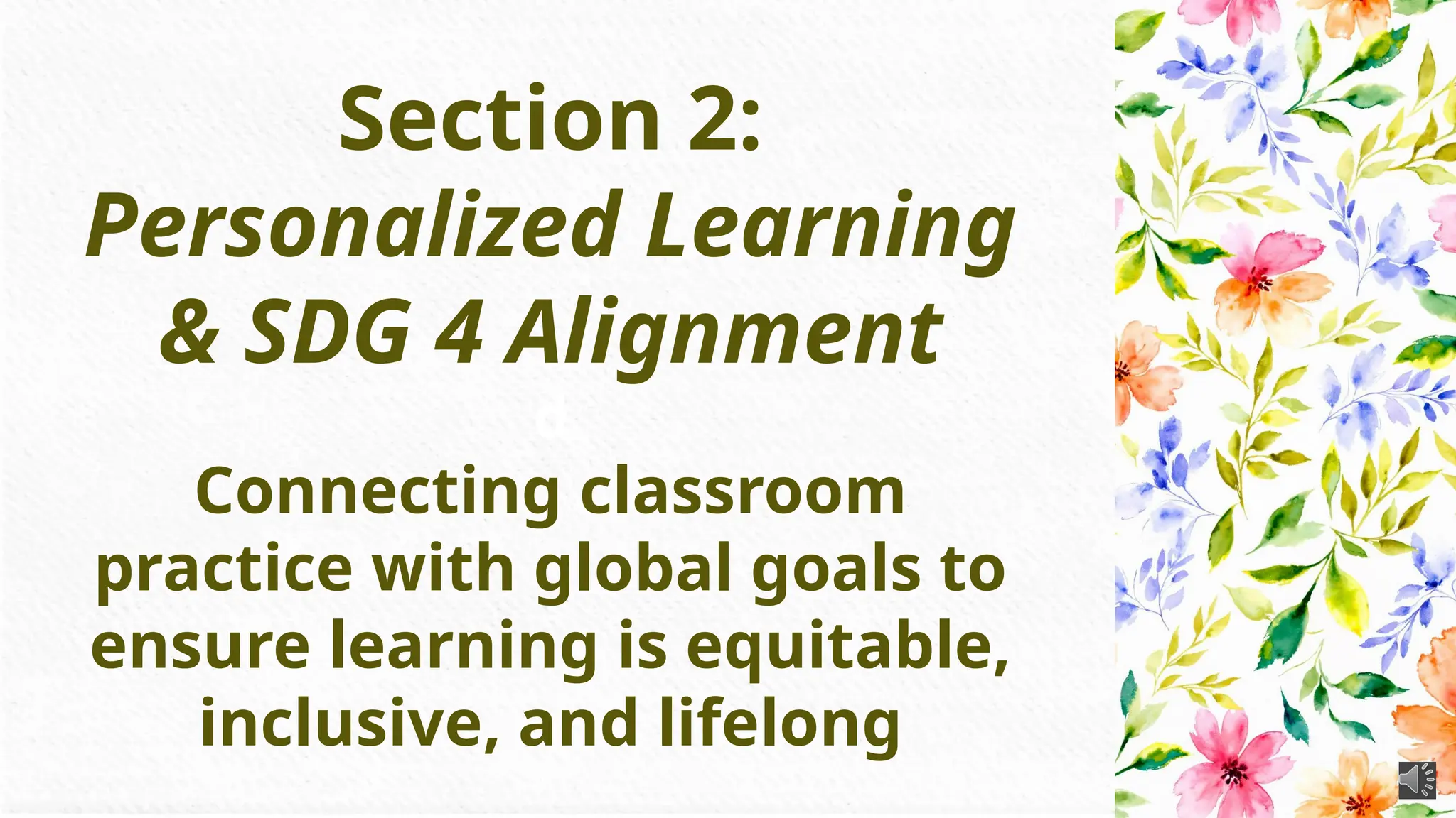 Section 2:
Personalized Learning
& SDG 4 Alignment
d
Connecting classroom
practice with global goals to
ensure learning is equitable,
inclusive, and lifelong
 