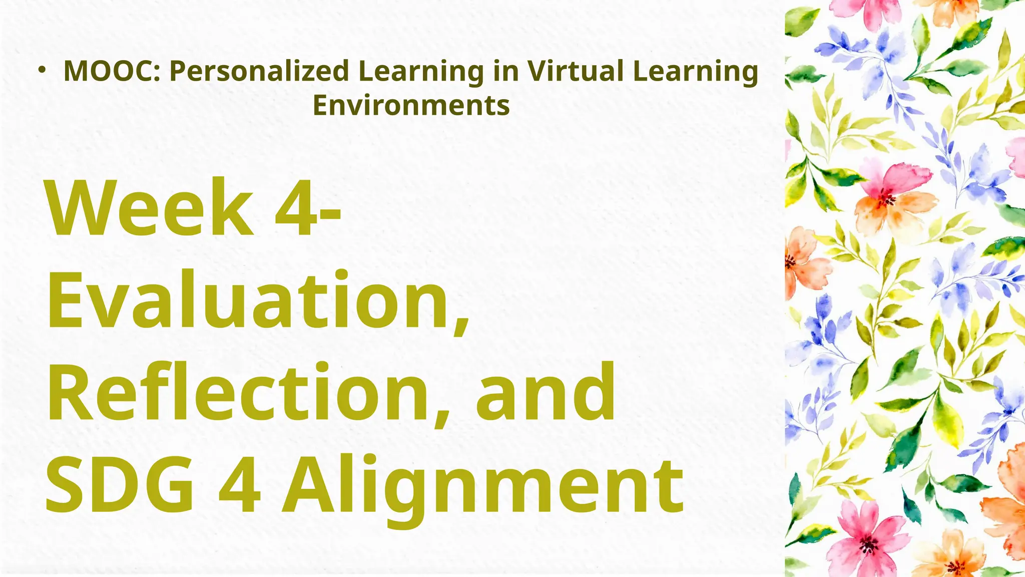 • MOOC: Personalized Learning in Virtual Learning
Environments
Week 4-
Evaluation,
Reflection, and
SDG 4 Alignment
 