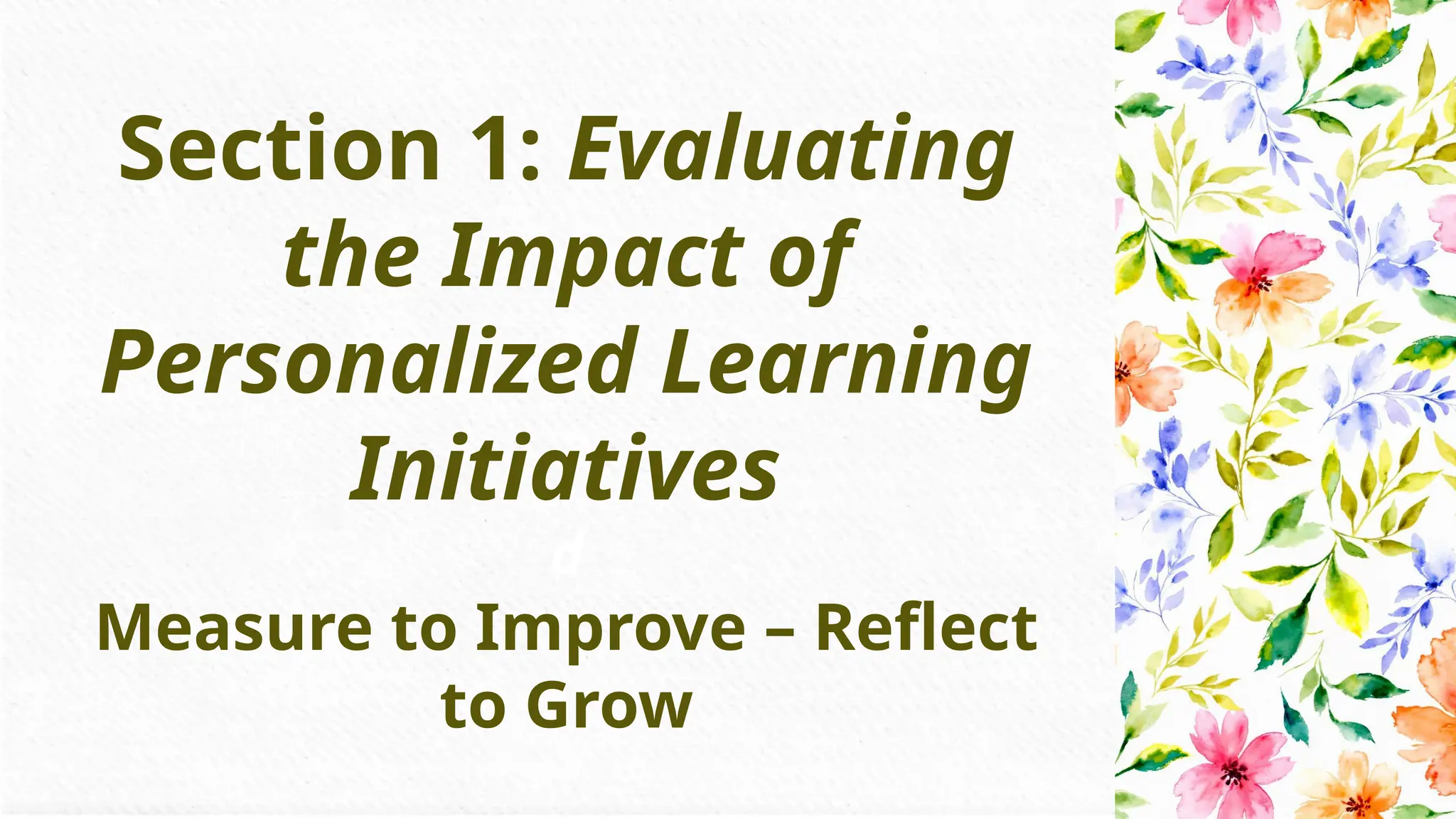 Section 1: Evaluating
the Impact of
Personalized Learning
Initiatives
d
Measure to Improve – Reflect
to Grow
 