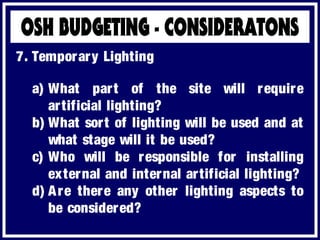 a) What part of the site will require
artificial lighting?
b) What sort of lighting will be used and at
what stage will it be used?
c) Who will be responsible for installing
external and internal artificial lighting?
d) Are there any other lighting aspects to
be considered?
7. Temporary Lighting
 