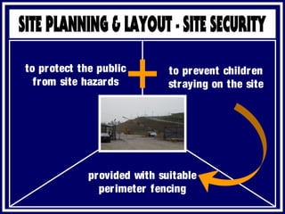 to protect the public
from site hazards
to prevent children
straying on the site
provided with suitable
perimeter fencing
 