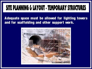 Adequate space must be allowed for lighting towers
and for scaffolding and other support work.
 