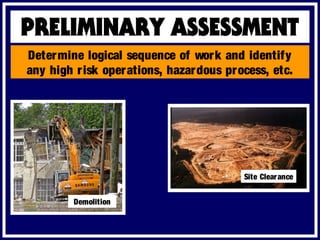 Determine logical sequence of work and identify
any high risk operations, hazardous process, etc.
Site Clearance
Demolition
 