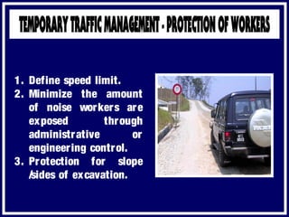 1. Define speed limit.
2. Minimize the amount
of noise workers are
exposed through
administrative or
engineering control.
3. Protection for slope
/sides of excavation.
 