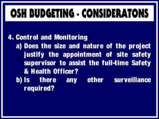 a) Does the size and nature of the project
justify the appointment of site safety
supervisor to assist the full-time Safety
& Health Officer?
b) Is there any other surveillance
required?
4. Control and Monitoring
 