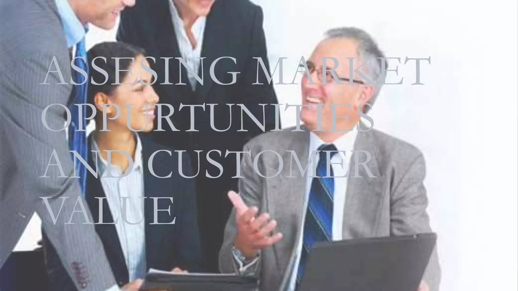 ASSESING MARKET
OPPURTUNITIES
AND CUSTOMER
VALUE
 